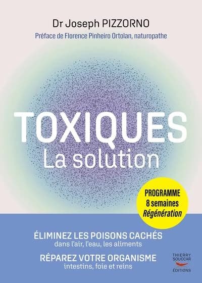 Toxiques : la solution : éliminez les poisons cachés dans l'eau, les aliments, l'air, réparez vos organes, intestins, foie et reins