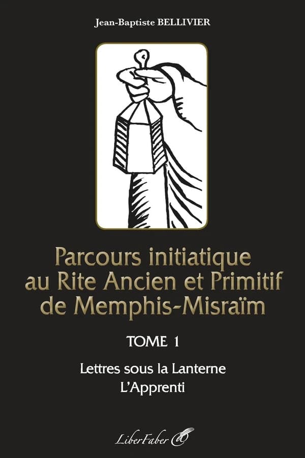 Parcours initiatique au Rite ancien et primitif de Memphis-Misraïm. Tome 1, Lettre sous la lanterne, l'apprenti