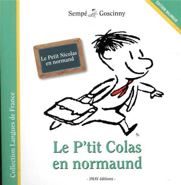Le P'tit Colas en normaund (Éd. bilingue) René Goscinny & Jean-Jacques Sempé ; genci en normaund, Alain Bavay, Joël Hallet, Jean-Pierre Montreuil, Guy Pichon : Le Petit Nicolas en normand...