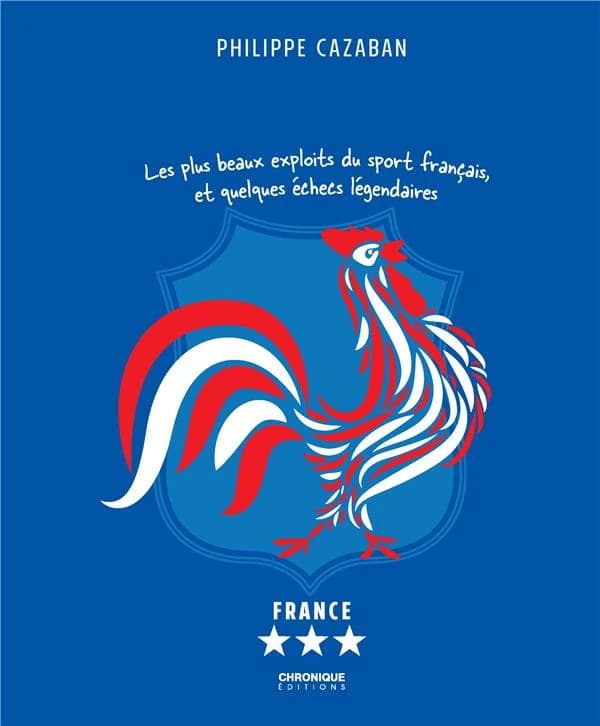 Cocorico ! : les plus beaux exploits du sport français, et quelques échecs légendaires...