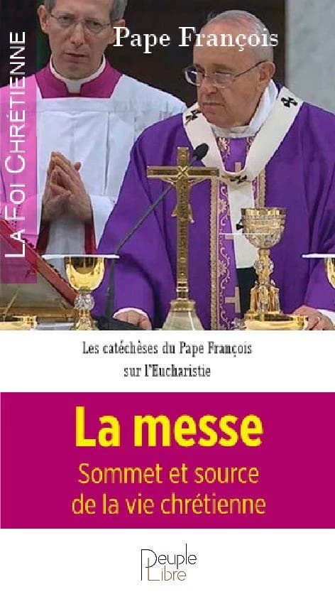 La messe : source et sommet de la vie chrétienne : catéchèses sur l'Eucharistie