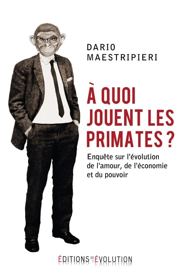 À quoi jouent les primates ? : enquête sur l'évolution de l'amour, de l'économie et du pouvoir