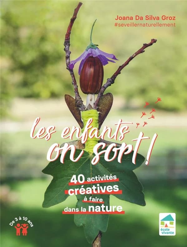 Les enfants, on sort ! : 40 activités créatives à faire dans la nature ([Nouvelle éd.]) Joana Da Silva Groz [du blog] #seveillernaturellement