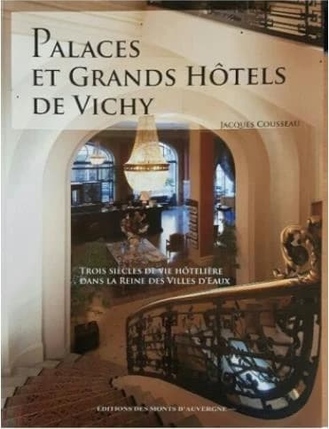 Palaces et grands hôtels de Vichy : trois siècles de vie hôtelière dans la reine des villes d'eaux