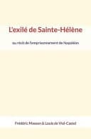 L'exilé de Sainte-Hélène: ou récit de l'emprisonnement de Napoléon