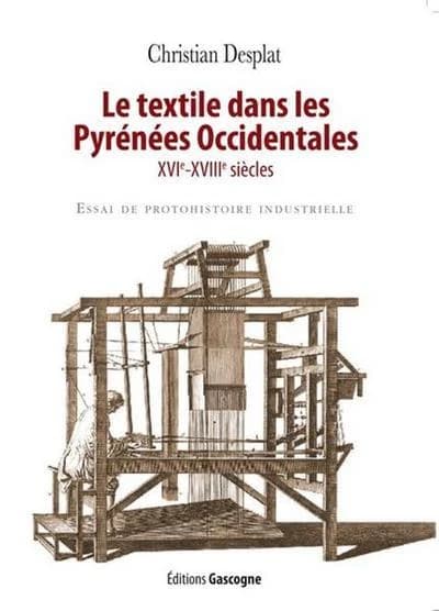 Le textile dans les Pyrénées occidentales : XVIe-XVIIIe siècles : essai de protohistoire industrielle