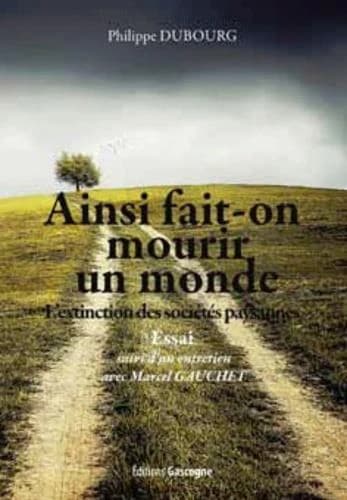 Ainsi fait-on mourir un monde : l'extinction des sociétés paysannes : du passé ethnographique à l'extinction des sociétés paysannes : essai