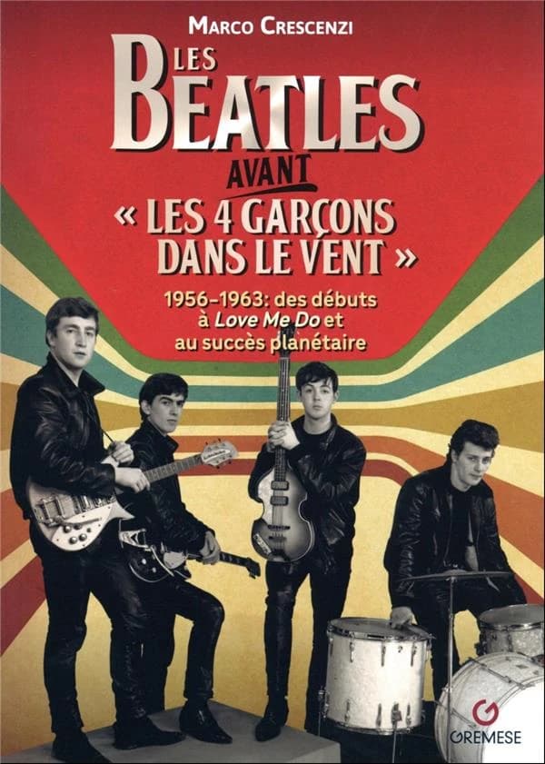 Les Beatles avant les 4 garçons dans le vent : 1956-1963 : des débuts à "Love me do" et au succès planétaire
