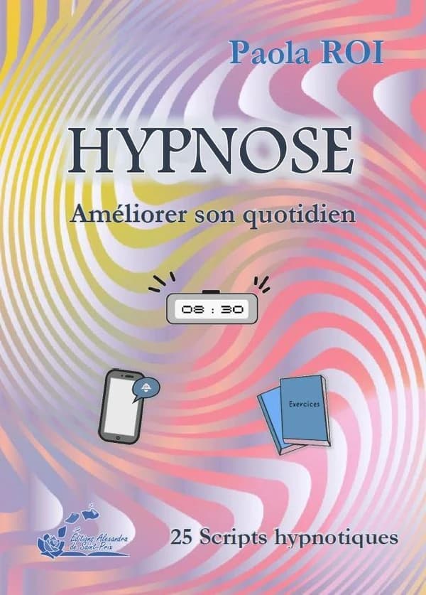 HYPNOSE Améliorer son quotidien : 25 scripts hypnotiques