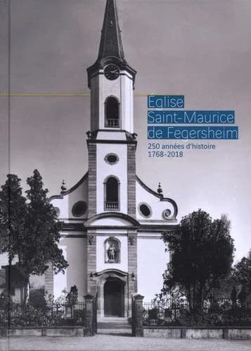 Église Saint-Maurice de Fegersheim : 250 années d'histoire, 1768-2018