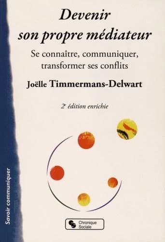 Devenir son propre médiateur : se connaître, communiquer, transformer ses conflits (2e éd. enrichie) sous la direction de Joëlle Timmermans-Delwart ; préface de Jacques Salzer