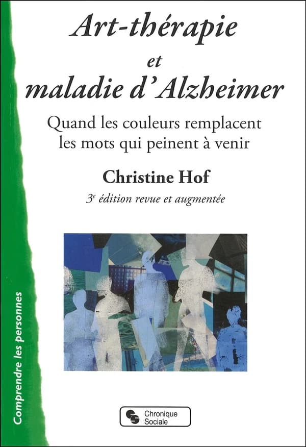 Art-thérapie et maladie d'Alzheimer : quand les couleurs remplacent les mots qui peinent à venir (3e éd. revue et augmentée) Christine Hof