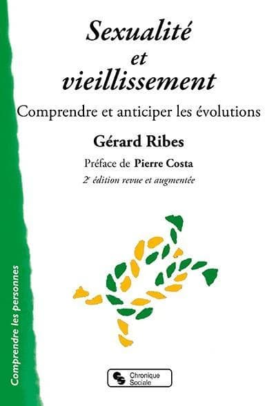 Sexualité et vieillissement : comprendre et anticiper les évolutions (2e éd. revue et augmentée) Gérard Ribes ; préface de Pierre Costa