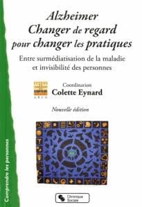 Alzheimer, changer de regard pour changer les pratiques : entre surmédiatisation de la maladie et invisiblité des personnes (Nouvelle éd.) Réseau des consultants en gérontologie ; ouvrage coordonné par Colette Eynard ; [avec les contributions de] Jean-Jac