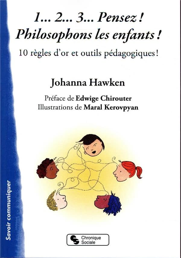 1, 2, 3, Pensez ! Philosophons les enfants ! : 10 règles d'or et outils pédagogiques !