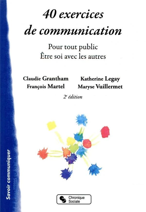 40 exercices de communication ; pour tout public ; être soi avec les autres (2e édition)