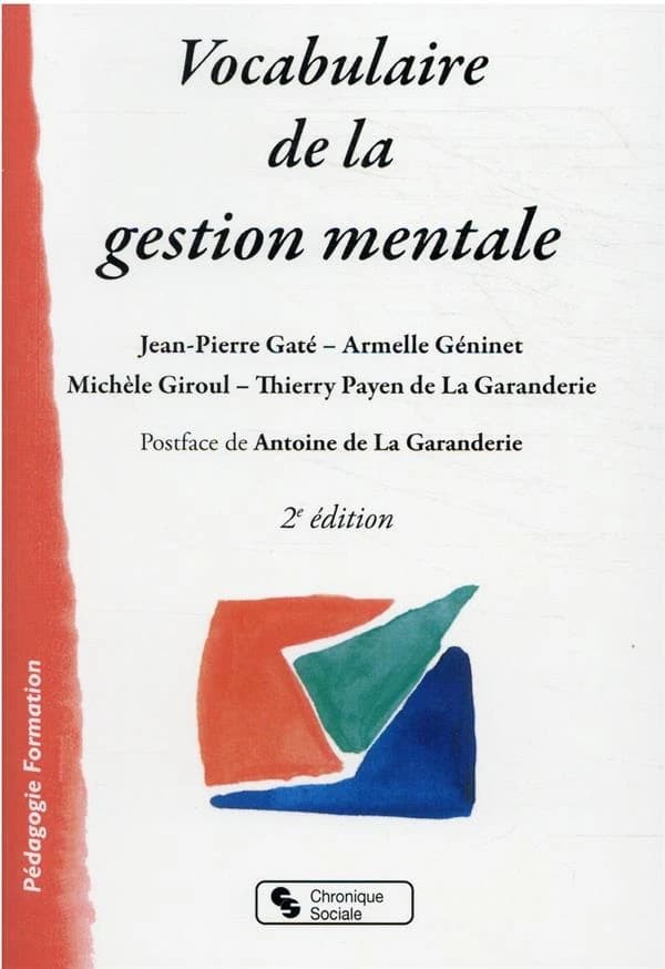 Vocabulaire de la gestion mentale : anthropologie, éthique, pédagogie (2e éd.) Jean-Pierre Gaté, Armelle Géninet, Michèle Giroul... [et al.] ; postface d'Antoine de La Garanderie