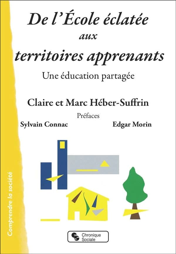 De l'école éclatée aux territoires apprenants : une éducation partagée (Nouvelle éd. revue et augmentée [pour la première partie de l'ouvrage]) Claire et Marc Héber-Suffrin ; préfaces de Sylvain Connac et d'Egar Morin