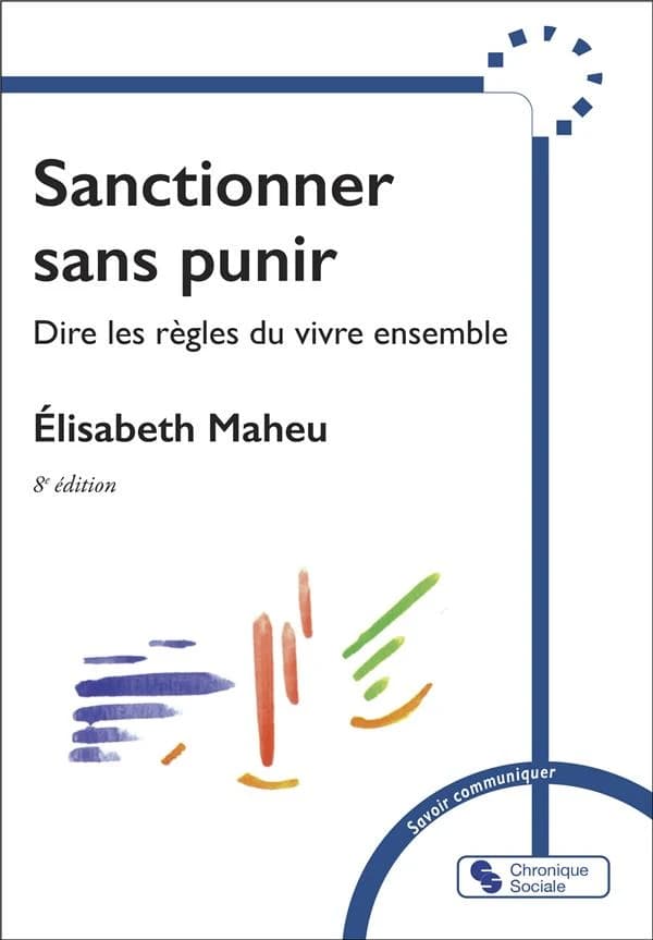 Sanctionner sans punir : dire les règles pour vivre ensemble (8e éd.) Élisabeth Maheu ; une production IFMAN Normandie