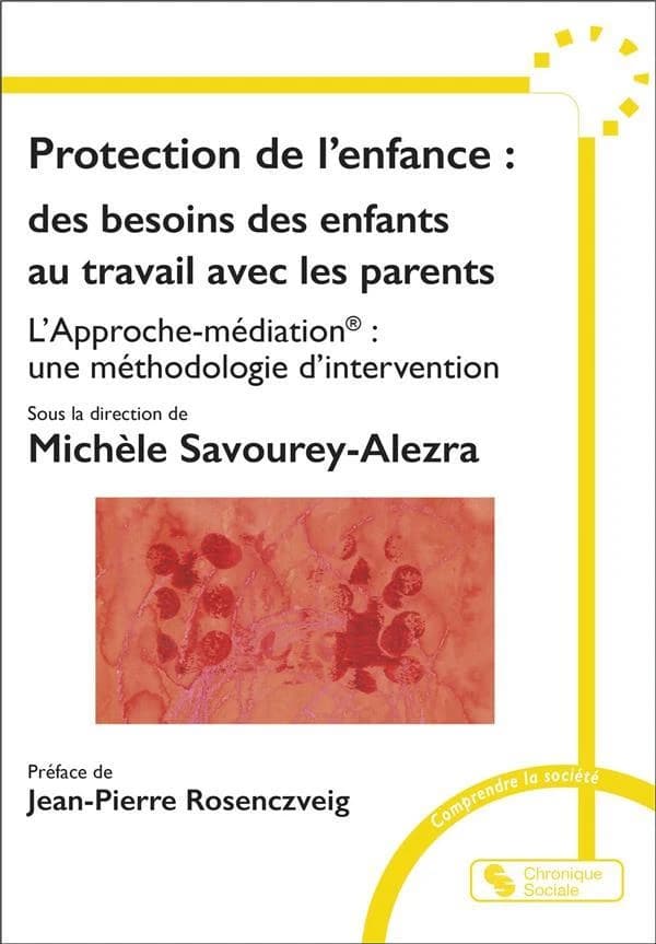 Protection de l'enfance : des besoins des enfants au travail avec les parents ; l'approche-médiation, une méthodologie d'intervention