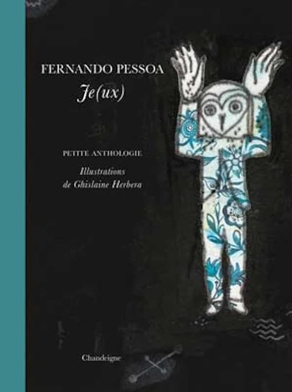 Je(ux) : petite anthologie (Nouvelle éd. bilingue) Fernando Pessoa ; illustrations de Ghislaine Herbéra ; traduction de Patrick Quillier ; postface de Joanna Cameira Gomes