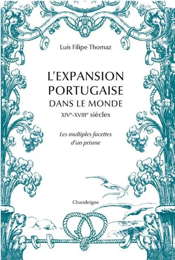 L'expansion portugaise dans le monde : XVe - XVIIIe siècles : les multiples facettes d'un prisme (Réédition actualisée) Luís Filipe Thomaz ; traduction [du portugais] d'Émile Viteau & Xavier de Castro