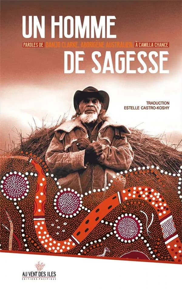 Un homme de sagesse : paroles de Banjo Clarke, aborigène australien, à Camilla Chance