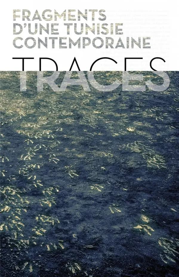 Traces : fragments d'une Tunisie contemporaine : [exposition, Marseille, MUCEM, Musée des civilisations de l'Europe et de la Méditerranée, 15 mai-28 septembre 2015 et 3 novembre 2015-29 février 2016]