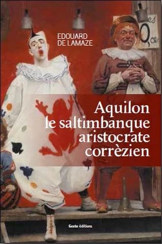 Aquilon le saltimbanque aristocrate corrézien : 1776-1841 : roman