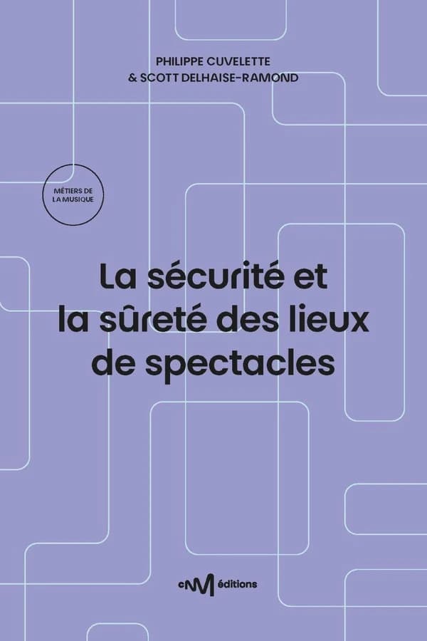 La sécurité et la sûreté des lieux de spectacles : recueil des textes de référence pour les exploitants de lieux de spectacles aménagés pour les représentations publiques (15e éd.) Philippe Cuvelette & Scott Delhaise-Ramond