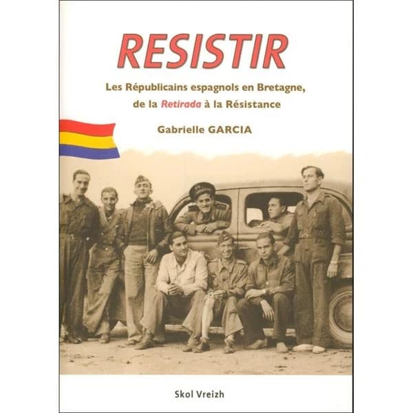 Resistir, herzel, résister : les Républicains espagnols en Bretagne, 1939-1945