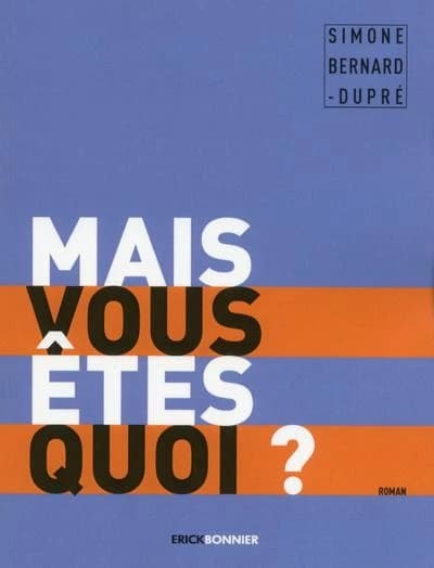 Mais vous êtes quoi ? : roman