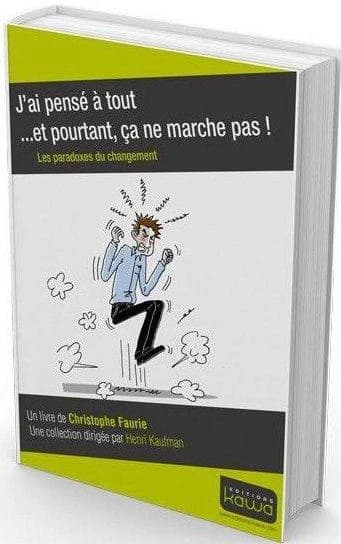 J'ai pensé à tout et pourtant, ça ne marche pas ! : les paradoxes du changement