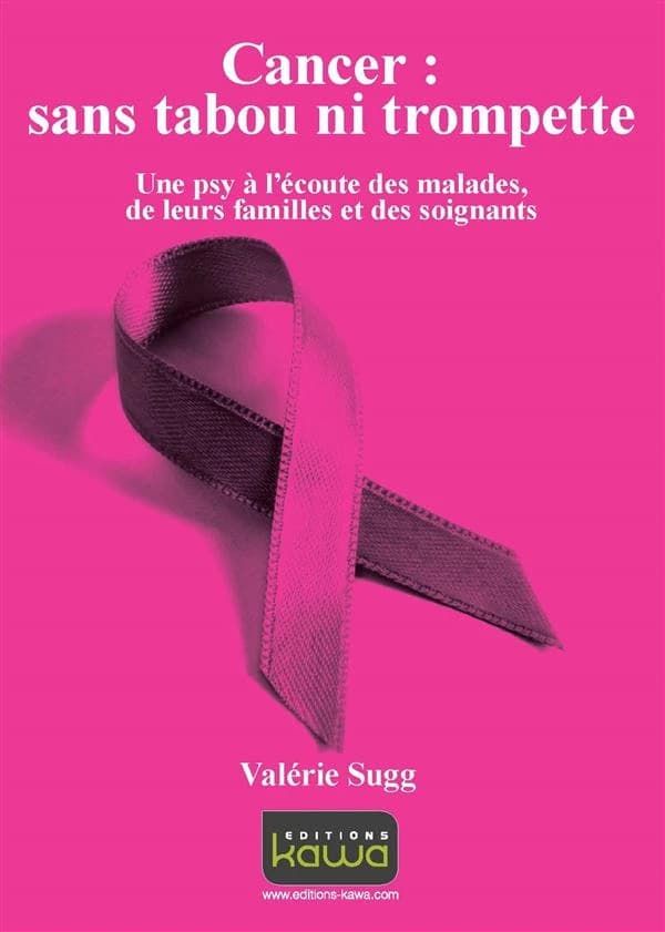 Cancer : sans tabou ni trompette - Une psy à l'écoute des malades, de leurs familles et des soignants