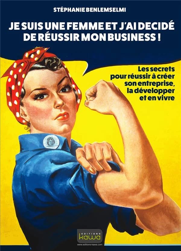 Je suis une femme et j'ai décidé de réussir mon business ! : les secrets pour réussir à créer son entreprise, la développer et en vivre