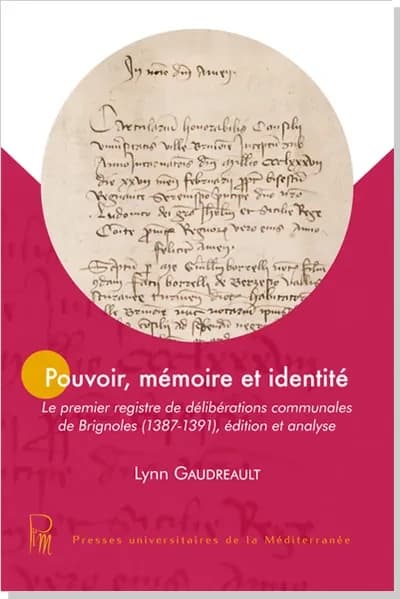 Pouvoir, mémoire et identité : le premier registre de délibérations communales de Brignolles, 1387-1391 : édition et analyse