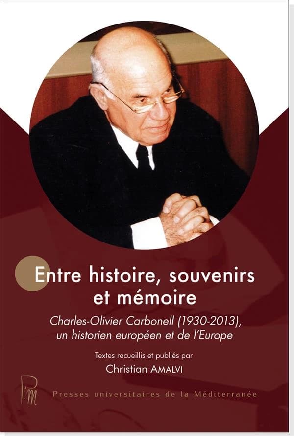 Entre histoire, souvenirs et mémoire : Charles-Olivier Carbonell, 1930-2013, un historien européen et de l'Europe : actes du colloque de Montpellier des 15 et 16 janvier 2020