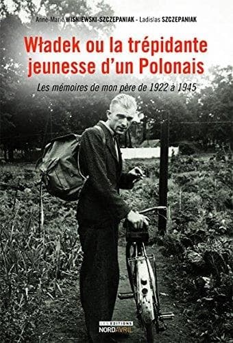 Wladek ou La trépidante jeunesse d'un Polonais : les mémoires de mon père de 1922 à 1945