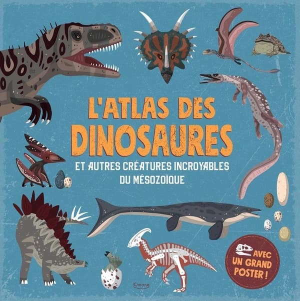L'atlas des dinosaures : et autres créatures incroyables du mésozoïque !