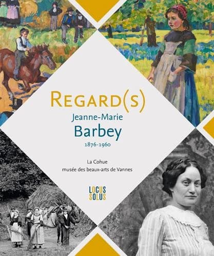 Regard(s), Jeanne-Marie Barbey, 1876-1960 : [exposition, Vannes, La Cohue-Musée des beaux-arts de Vannes, 17 juin 2017-7 janvier 2018, Le Faouët, Musée du Faouët, 1er avril-10 juin 2018]