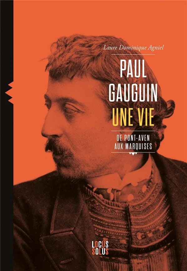 Paul Gauguin : une vie : de Pont-Aven aux Marquises
