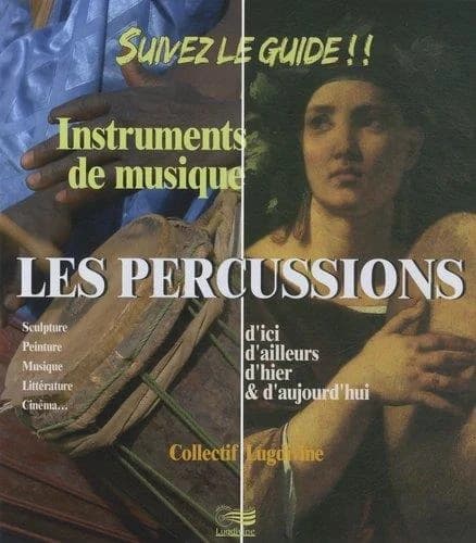 Les percussions : d'ici d'ailleurs d'hier & d'aujourdh'ui : sculpture, peinture, musique, littérature, cinéma...