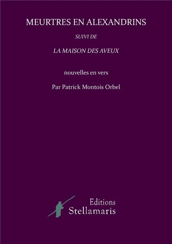 Meurtres en alexandrins ; suivi de La maison des aveux : nouvelles en vers