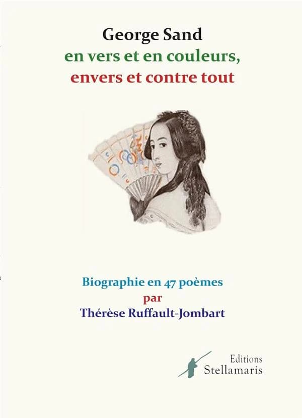 George Sand en vers et en couleurs, envers et contre tout : biographie en 47 poèmes