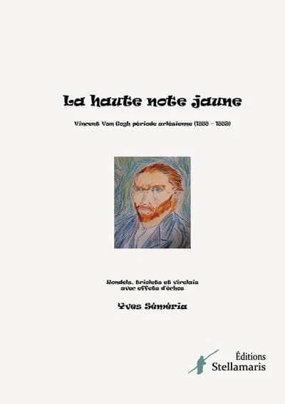 La haute note jaune : Vincent Van Gogh période arlésienne, 1888-1889 : rondels, triolets et virelais avec effets d'échos