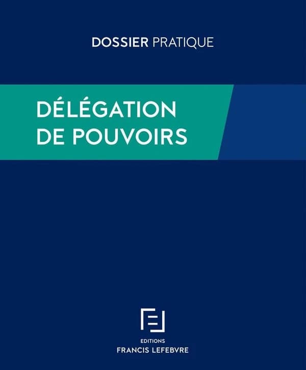 Délégation de pouvoirs ([Éd.] à jour au 1er octobre 2018) [synthèse réalisée par la rédaction des Éditions Francis Lefebvre]