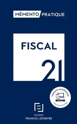 Fiscal 21 ([Édition] à jour au 1er février 2021) Éditions Francis Lefebvre ; [responsabilité éditoriale Sylvie Loyer]