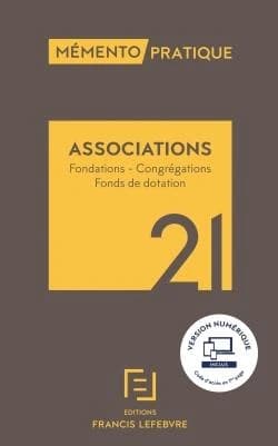 Association, fondations, congrégations, fonds de dotation, 21 ([Éd.] à jour au 1er mars 2021) [réalisé par la rédaction des Éditions Francis Lefebvre]