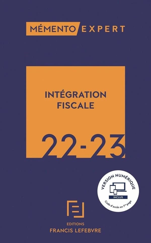 Intégration fiscale, 22-23 : résultat d'ensemble, restructurations, déclarations, conventions ([Éd.] à jour au 15 octobre 2021) [réalisé par la rédaction des Éditions Francis Lefebvre]