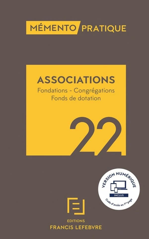 Association, fondations, congrégations, fonds de dotation, 22 ([Éd.] à jour au 15 mars 2022) [réalisé par la rédaction des Éditions Francis Lefebvre] ; [responsables éditoriales, Caroline Barde et Nathalie Besson-Sénéchaud]